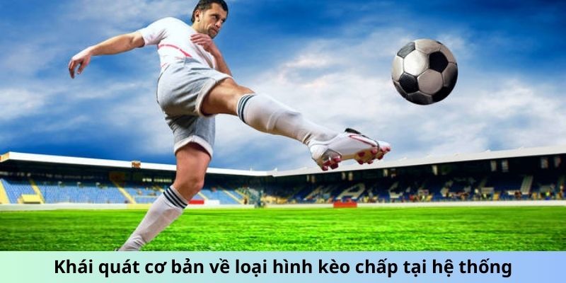 Một vài loại kèo chấp được hệ thống giới thiệu cho bạn