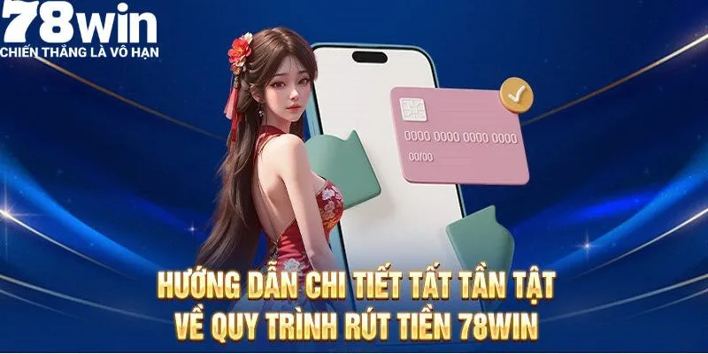 Hướng dẫn rút tiền - điều kiện rút tại 78WIN